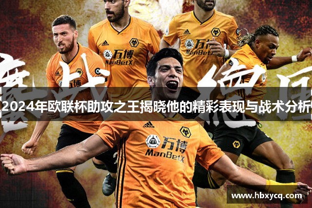 2024年欧联杯助攻之王揭晓他的精彩表现与战术分析