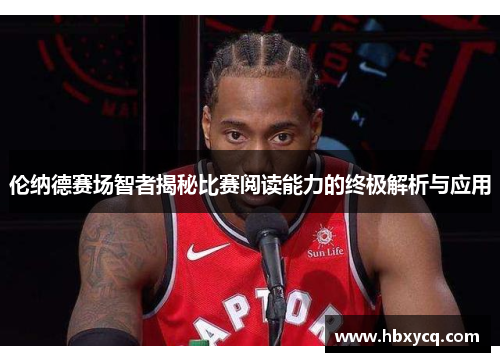 伦纳德赛场智者揭秘比赛阅读能力的终极解析与应用