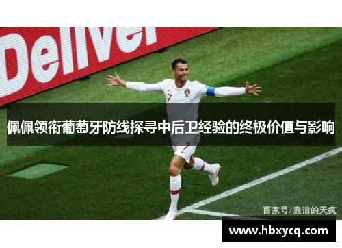 佩佩领衔葡萄牙防线探寻中后卫经验的终极价值与影响