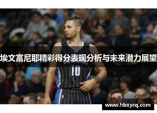 埃文富尼耶精彩得分表现分析与未来潜力展望