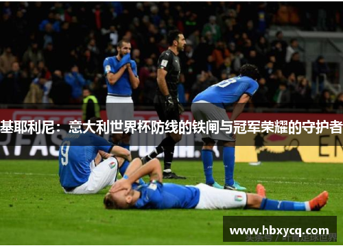 基耶利尼：意大利世界杯防线的铁闸与冠军荣耀的守护者