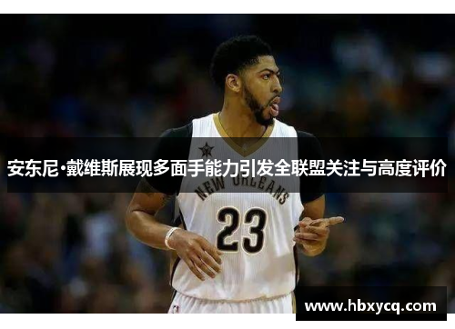 安东尼·戴维斯展现多面手能力引发全联盟关注与高度评价