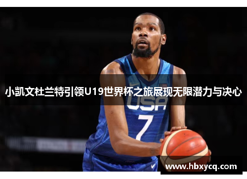 小凯文杜兰特引领U19世界杯之旅展现无限潜力与决心