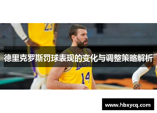 德里克罗斯罚球表现的变化与调整策略解析