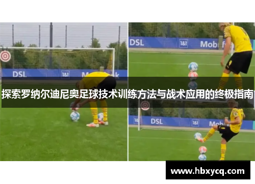 探索罗纳尔迪尼奥足球技术训练方法与战术应用的终极指南