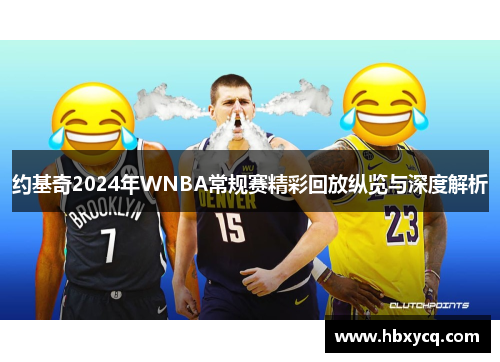 约基奇2024年WNBA常规赛精彩回放纵览与深度解析