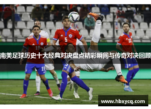 南美足球历史十大经典对决盘点精彩瞬间与传奇对决回顾