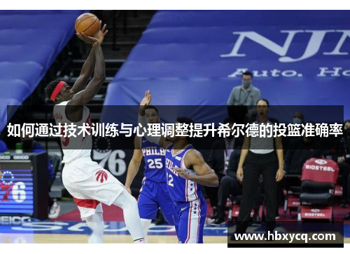 如何通过技术训练与心理调整提升希尔德的投篮准确率