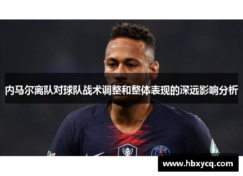 内马尔离队对球队战术调整和整体表现的深远影响分析
