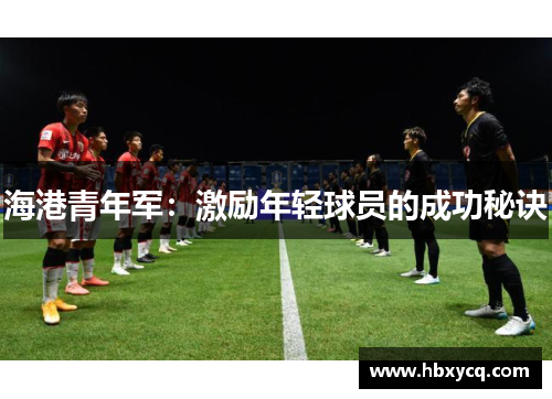 海港青年军：激励年轻球员的成功秘诀