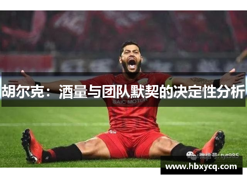 胡尔克：酒量与团队默契的决定性分析