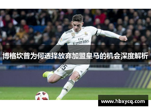 博格坎普为何选择放弃加盟皇马的机会深度解析 博格坎普为何选择放弃加盟皇马的机会深度解析