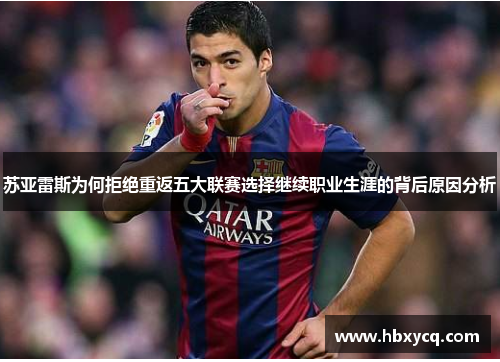苏亚雷斯为何拒绝重返五大联赛选择继续职业生涯的背后原因分析