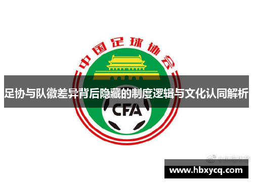 足协与队徽差异背后隐藏的制度逻辑与文化认同解析