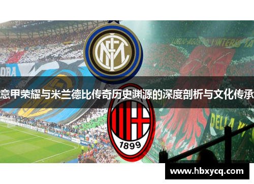 意甲荣耀与米兰德比传奇历史渊源的深度剖析与文化传承