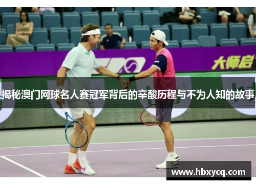 揭秘澳门网球名人赛冠军背后的辛酸历程与不为人知的故事 揭秘澳门网球名人赛冠军背后的辛酸历程与不为人知的故事