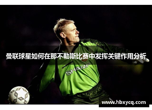 曼联球星如何在那不勒斯比赛中发挥关键作用分析
